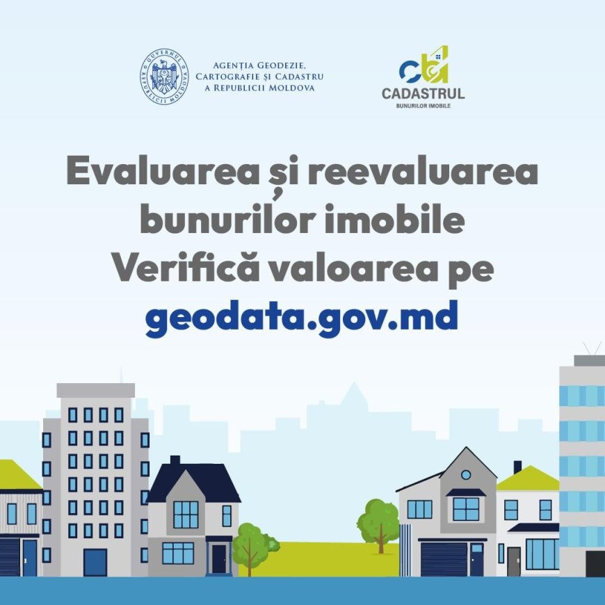 Agenția Geodezie, Cartografie și Cadastru și Instituția Publică „Cadastrul Bunurilor Imobile” au finalizat procesul de evaluare și reevaluare a bunurilor imobile la nivel național