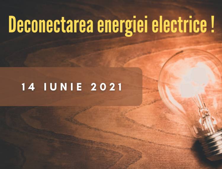 Deconectarea energiei electrice pe 14 iunie!