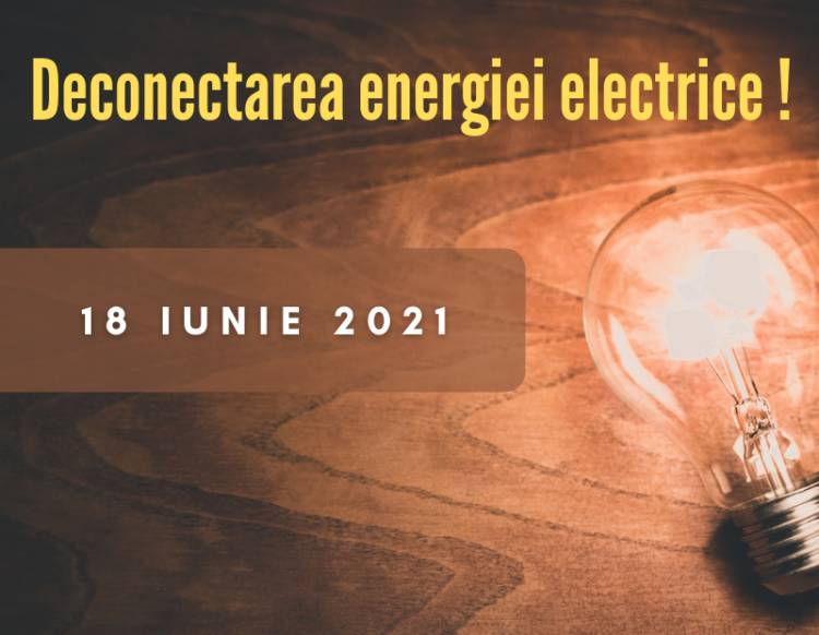 Deconectarea energiei electrice pe 18 iunie!